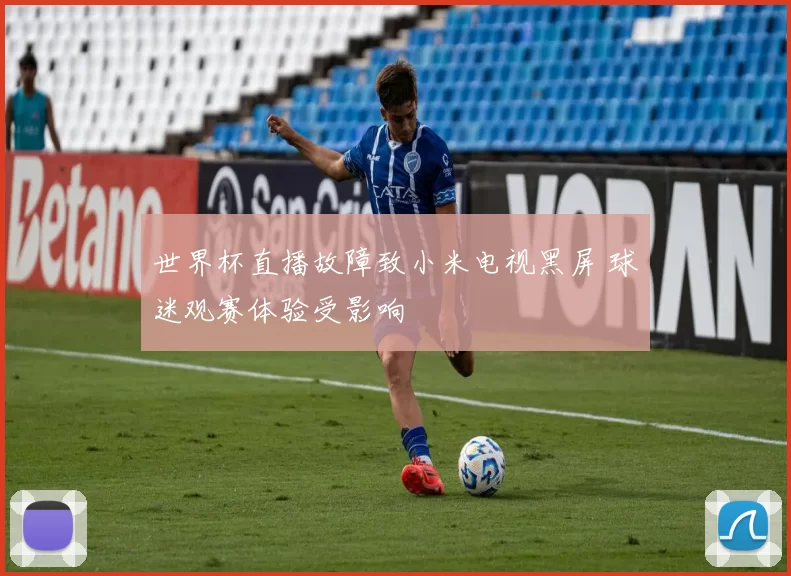 世界杯直播故障致小米电视黑屏 球迷观赛体验受影响