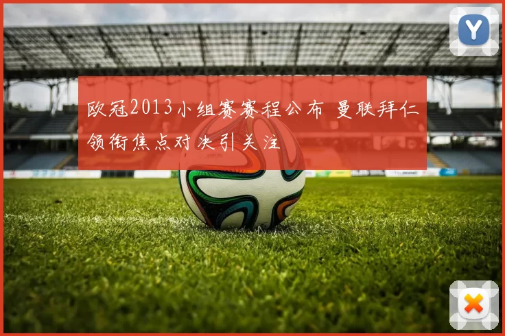 欧冠2013小组赛赛程公布 曼联拜仁领衔焦点对决引关注