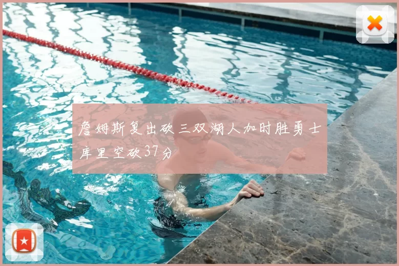 詹姆斯复出砍三双湖人加时胜勇士库里空砍37分