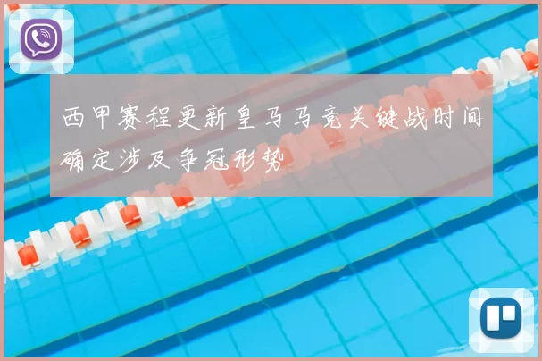 西甲赛程更新皇马马竞关键战时间确定涉及争冠形势